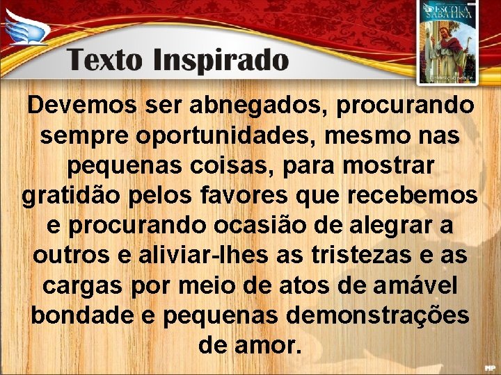 Devemos ser abnegados, procurando sempre oportunidades, mesmo nas pequenas coisas, para mostrar gratidão pelos