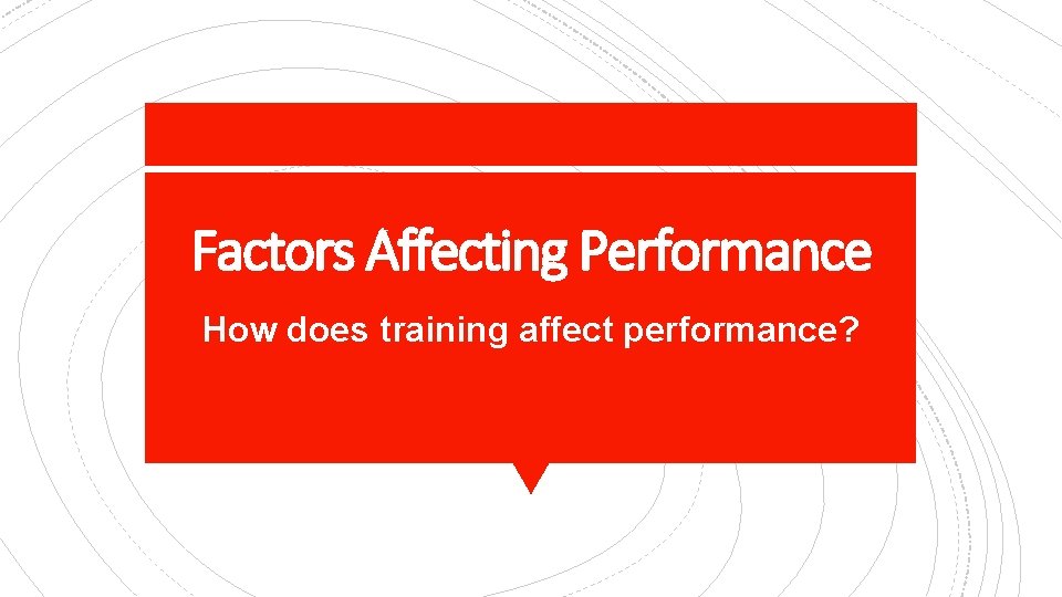 Factors Affecting Performance How does training affect performance? 