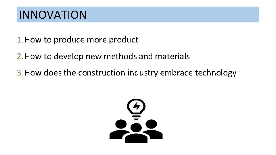 INNOVATION 1. How to produce more product 2. How to develop new methods and
