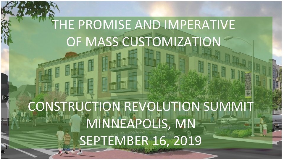 THE PROMISE AND IMPERATIVE OF MASS CUSTOMIZATION CONSTRUCTION REVOLUTION SUMMIT MINNEAPOLIS, MN SEPTEMBER 16,