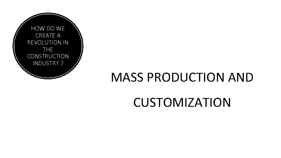 HOW DO WE CREATE A REVOLUTION IN THE CONSTRUCTION INDUSTRY ? MASS PRODUCTION AND