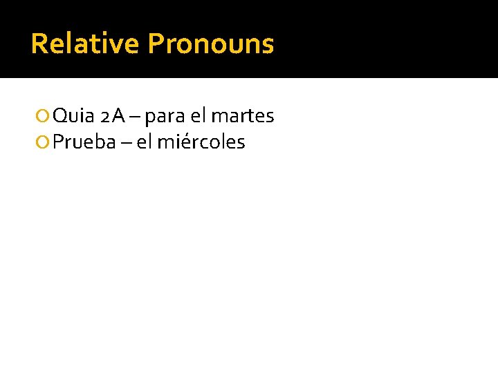 Relative Pronouns Quia 2 A – para el martes Prueba – el miércoles 
