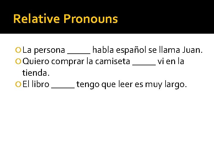 Relative Pronouns La persona _____ habla español se llama Juan. Quiero comprar la camiseta
