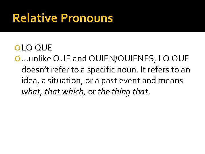 Relative Pronouns LO QUE …unlike QUE and QUIEN/QUIENES, LO QUE doesn’t refer to a