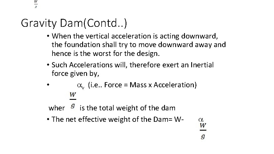 Gravity Dam(Contd. . ) • When the vertical acceleration is acting downward, the foundation