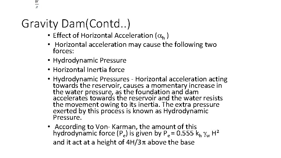 Gravity Dam(Contd. . ) • Effect of Horizontal Acceleration ( h ) • Horizontal
