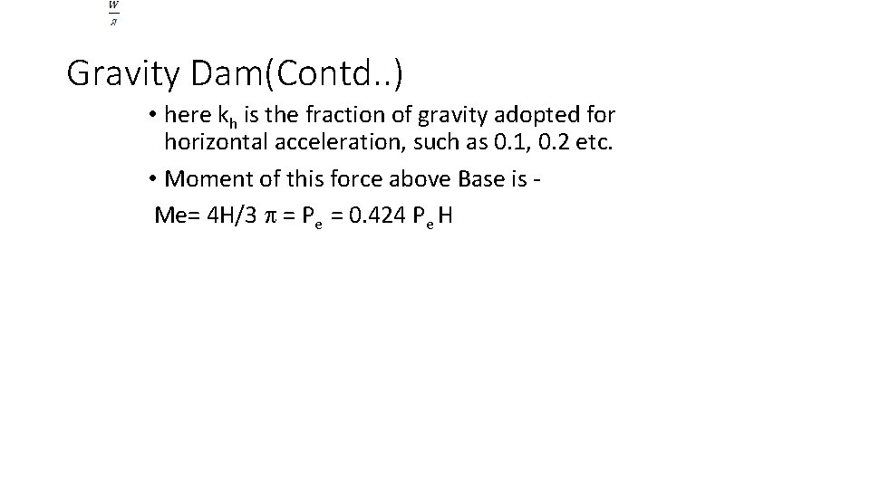 Gravity Dam(Contd. . ) • here kh is the fraction of gravity adopted for