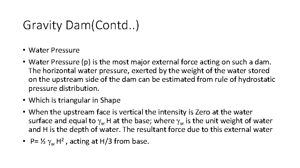 Gravity Dam(Contd. . ) • Water Pressure (p) is the most major external force