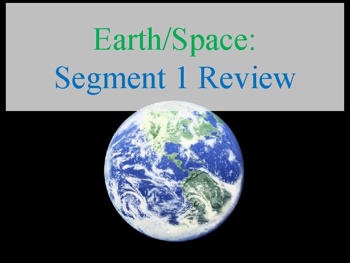 Earth/Space: Segment 1 Review 