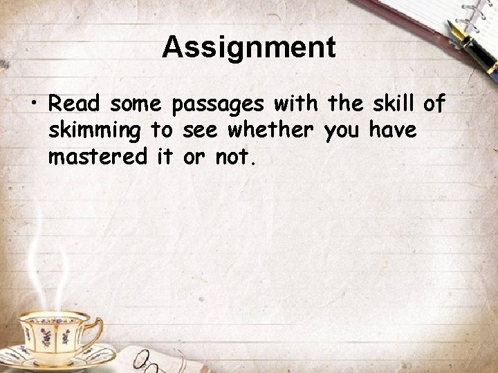 Assignment • Read some passages with the skill of skimming to see whether you