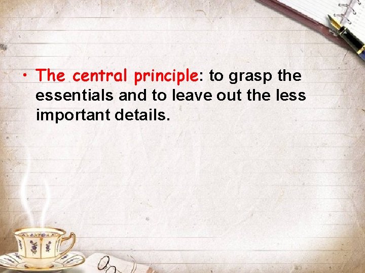  • The central principle: to grasp the essentials and to leave out the