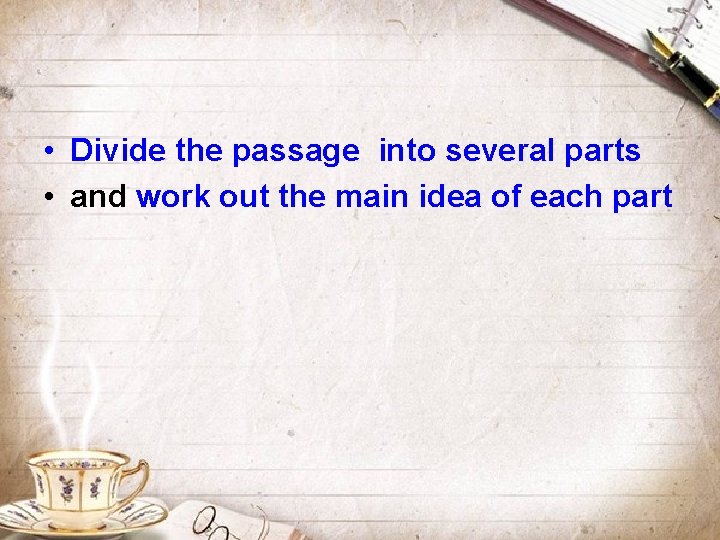  • Divide the passage into several parts • and work out the main