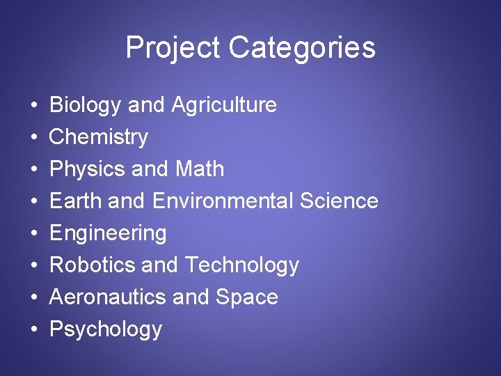 Project Categories • • Biology and Agriculture Chemistry Physics and Math Earth and Environmental