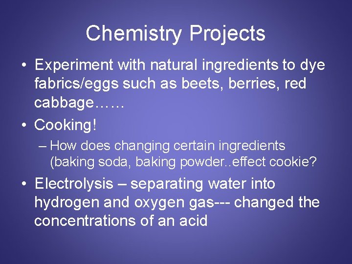 Chemistry Projects • Experiment with natural ingredients to dye fabrics/eggs such as beets, berries,