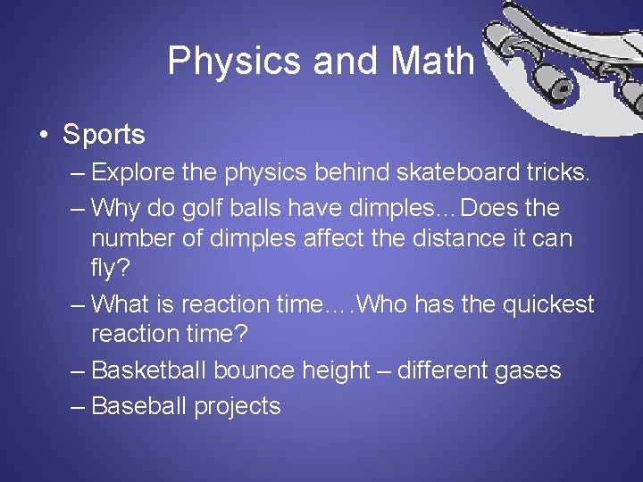 Physics and Math • Sports – Explore the physics behind skateboard tricks. – Why