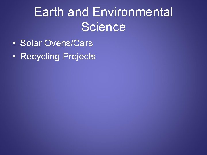 Earth and Environmental Science • Solar Ovens/Cars • Recycling Projects 