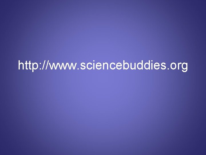 http: //www. sciencebuddies. org 