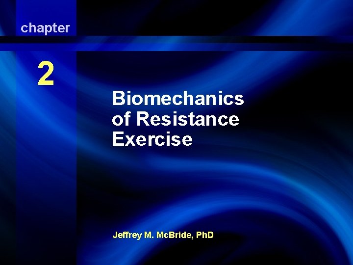 chapter Biomechanics of Resistance Exercise 2 Biomechanics of Resistance Exercise Jeffrey M. Mc. Bride,