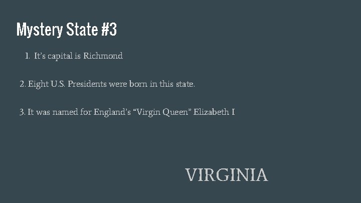 Mystery State #3 1. It’s capital is Richmond 2. Eight U. S. Presidents were