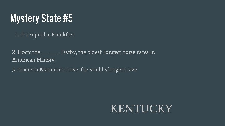 Mystery State #5 1. It’s capital is Frankfort 2. Hosts the _______ Derby, the