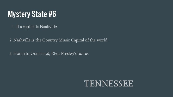 Mystery State #6 1. It’s capital is Nashville. 2. Nashville is the Country Music