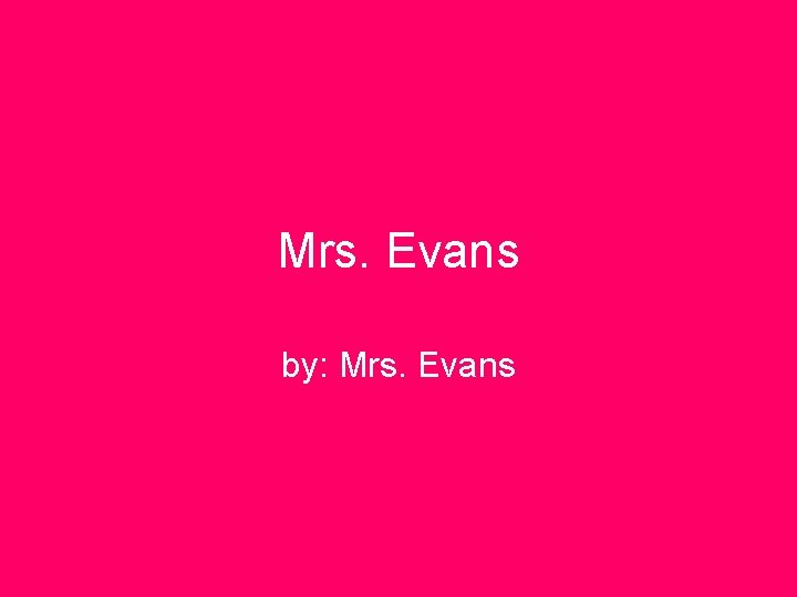 Mrs. Evans by: Mrs. Evans 