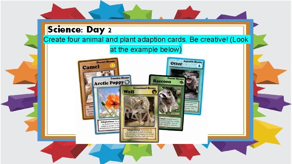Science: Day 2 Create four animal and plant adaption cards. Be creative! (Look at Science: Day 2 Create four animal and plant adaption cards. Be creative! (Look at