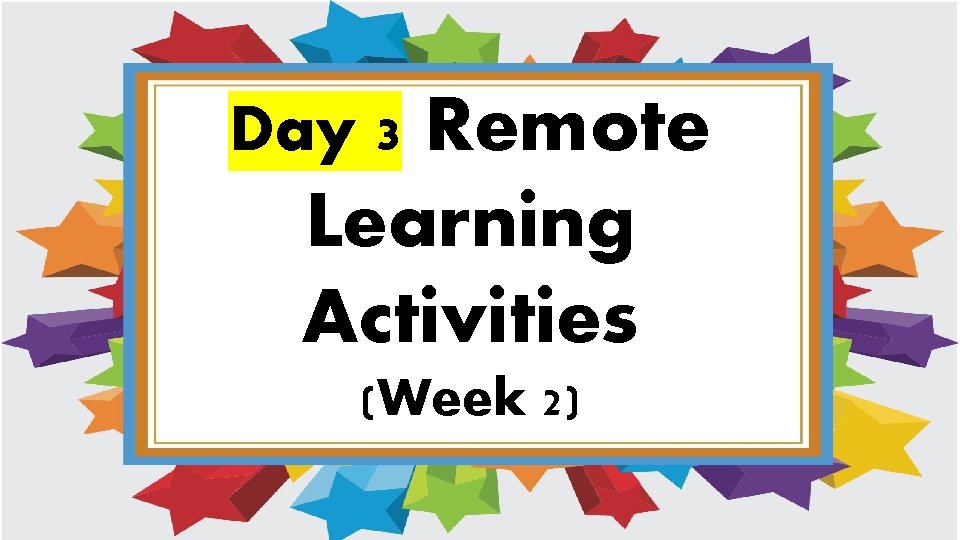 Remote Learning Activities Day 3 (Week 2) Remote Learning Activities Day 3 (Week 2)
