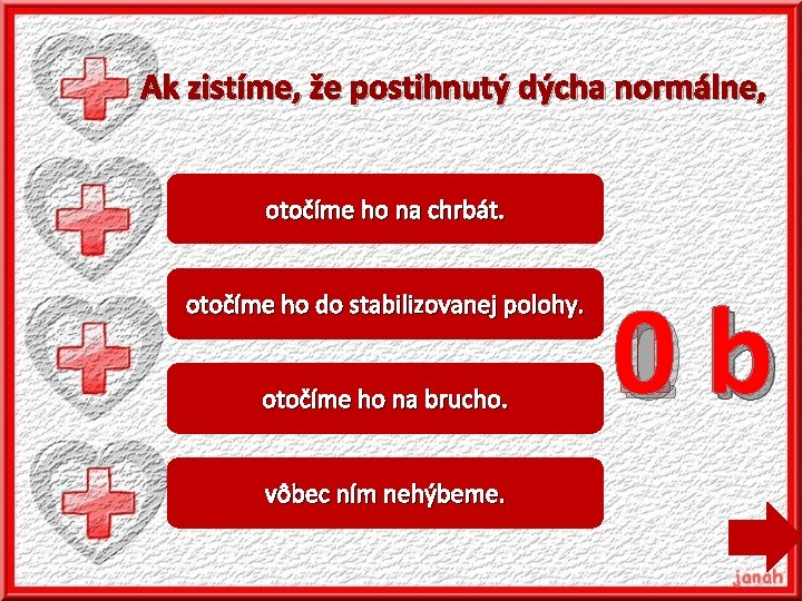 Ak zistíme, že postihnutý dýcha normálne, otočíme ho na chrbát. otočíme ho do stabilizovanej