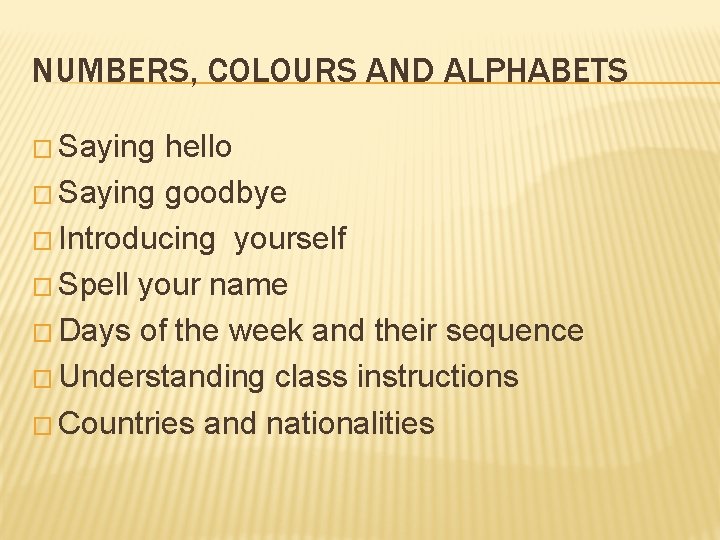 NUMBERS, COLOURS AND ALPHABETS � Saying hello � Saying goodbye � Introducing yourself �