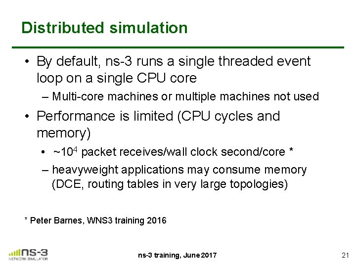 Distributed simulation • By default, ns-3 runs a single threaded event loop on a