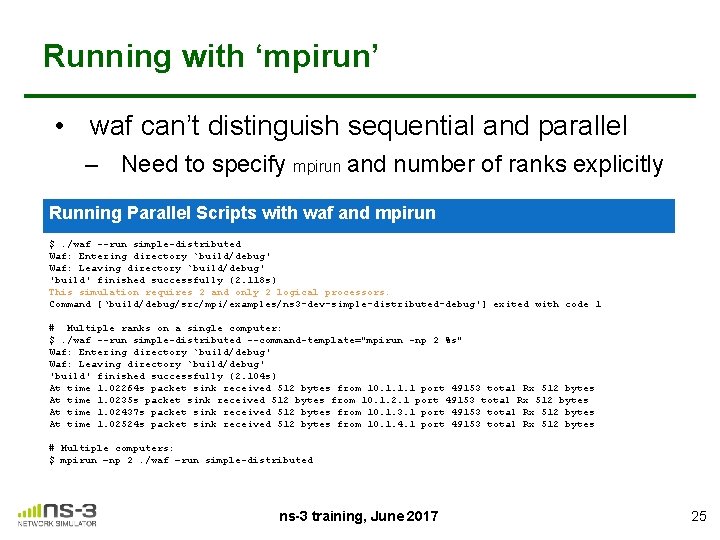 Running with ‘mpirun’ • waf can’t distinguish sequential and parallel – Need to specify