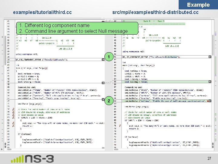 Example examples/tutorial/third. cc src/mpi/examples/third-distributed. cc 1. Different log component name 2. Command line argument