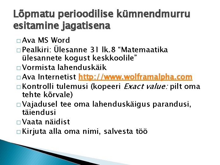 Lõpmatu perioodilise kümnendmurru esitamine jagatisena � Ava MS Word � Pealkiri: Ülesanne 31 lk.