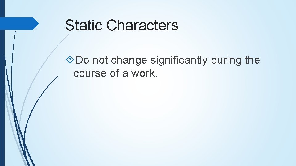 Static Characters Do not change significantly during the course of a work. 