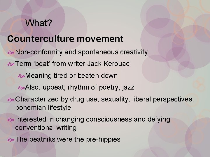 What? Counterculture movement Non-conformity and spontaneous creativity Term ‘beat’ from writer Jack Kerouac Meaning