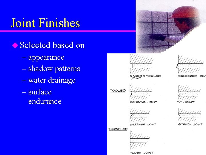 Joint Finishes u Selected based on – appearance – shadow patterns – water drainage