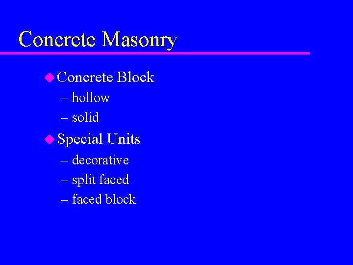 Concrete Masonry u Concrete Block – hollow – solid u Special Units – decorative
