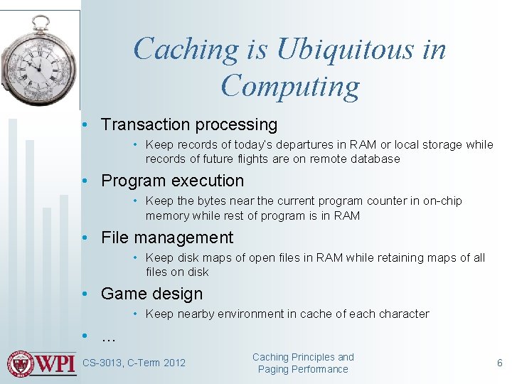 Caching is Ubiquitous in Computing • Transaction processing • Keep records of today’s departures
