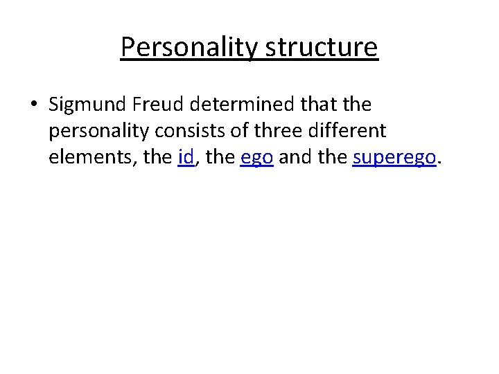 Personality structure • Sigmund Freud determined that the personality consists of three different elements,