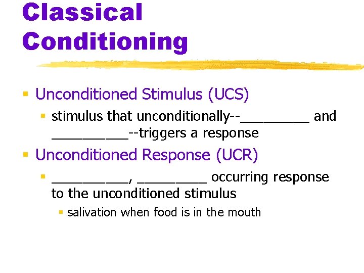 Classical Conditioning § Unconditioned Stimulus (UCS) § stimulus that unconditionally--_____ and _____--triggers a response