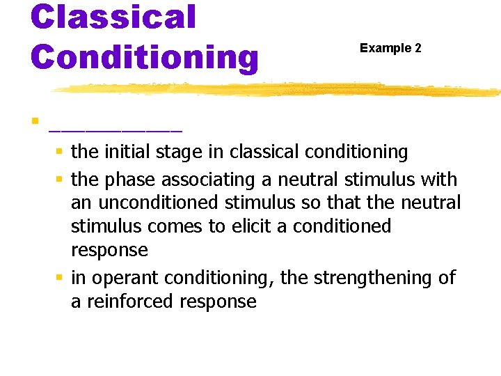 Classical Conditioning Example 2 § ______ § the initial stage in classical conditioning §