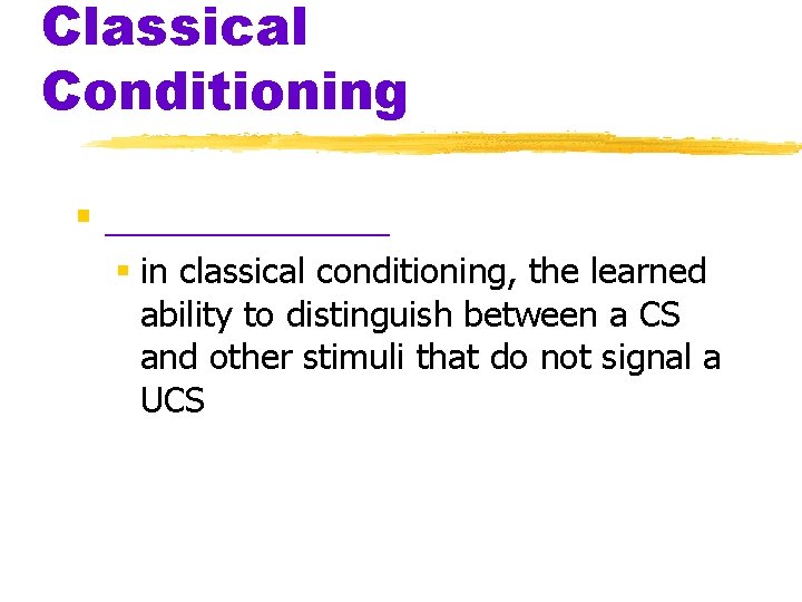 Classical Conditioning § _______ § in classical conditioning, the learned ability to distinguish between