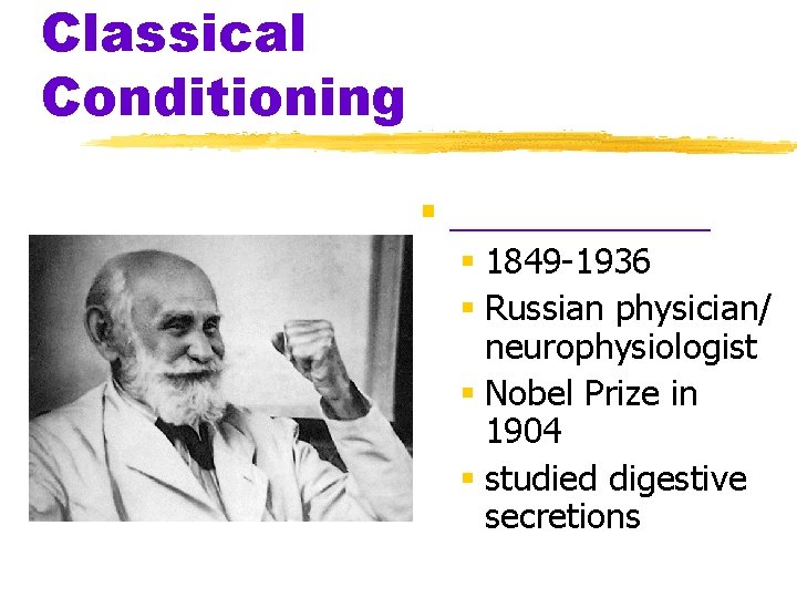 Classical Conditioning § ______ § 1849 -1936 § Russian physician/ neurophysiologist § Nobel Prize