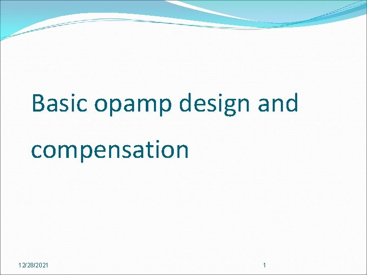Basic opamp design and compensation 12/28/2021 1 
