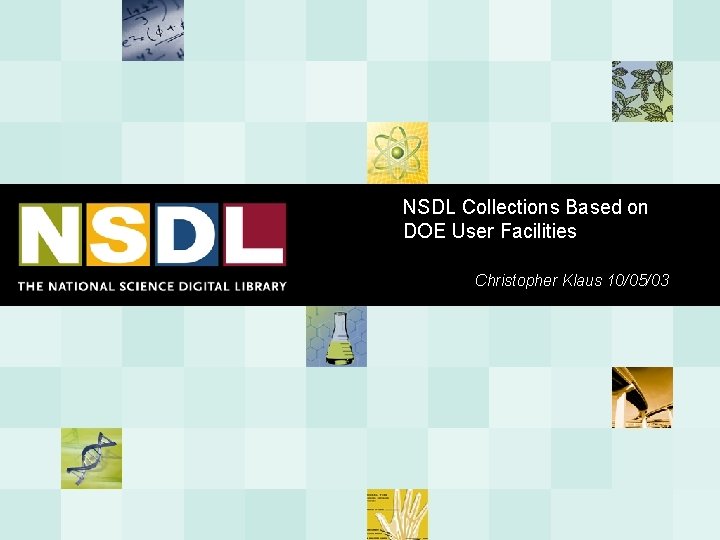 NSDL Collections Based on DOE User Facilities Christopher Klaus 10/05/03 