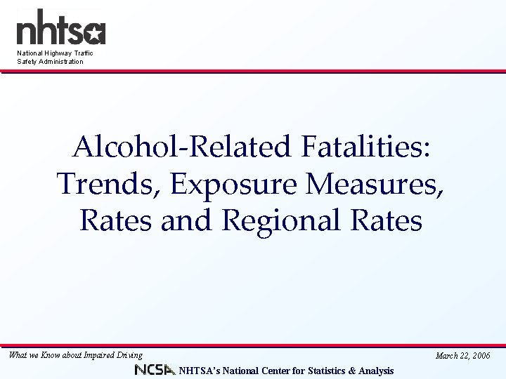 National Highway Traffic Safety Administration Alcohol-Related Fatalities: Trends, Exposure Measures, Rates and Regional Rates
