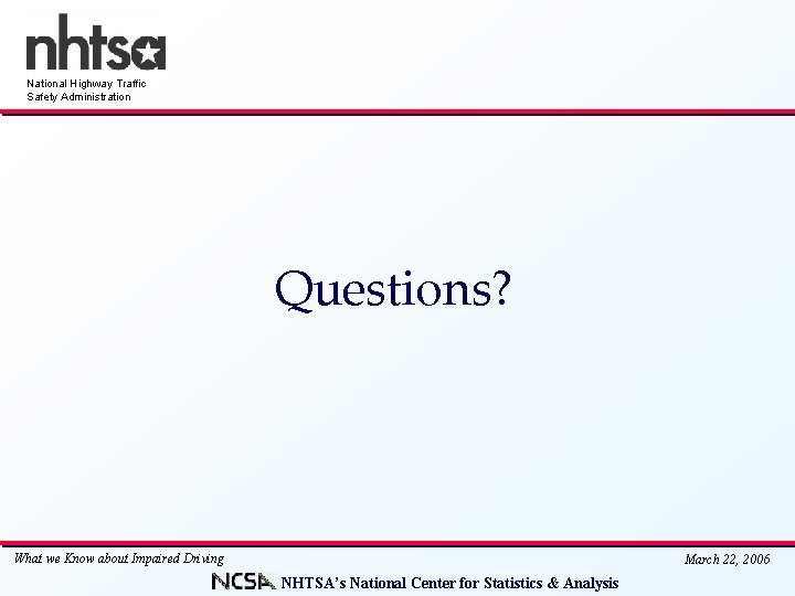 National Highway Traffic Safety Administration Questions? What we Know about Impaired Driving March 22,