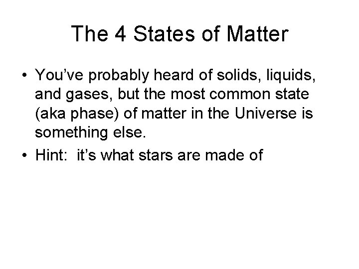 The 4 States of Matter • You’ve probably heard of solids, liquids, and gases,