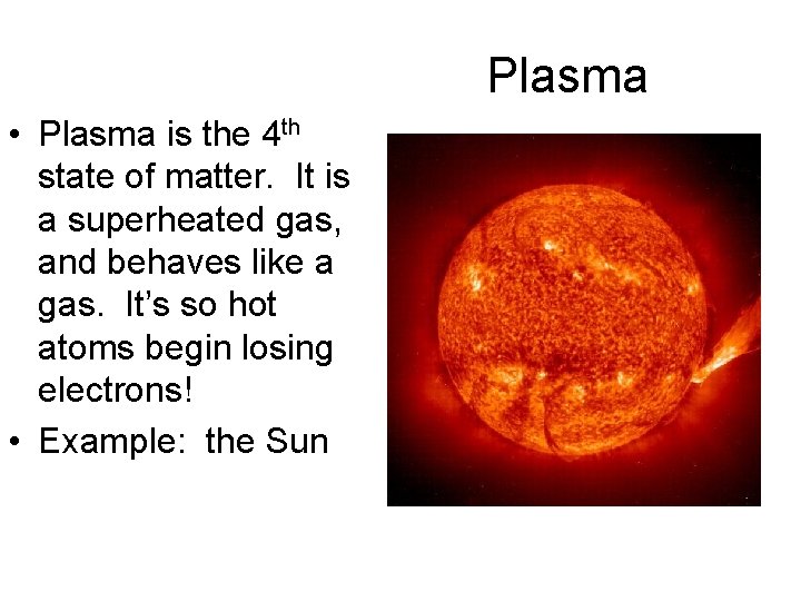 Plasma • Plasma is the 4 th state of matter. It is a superheated